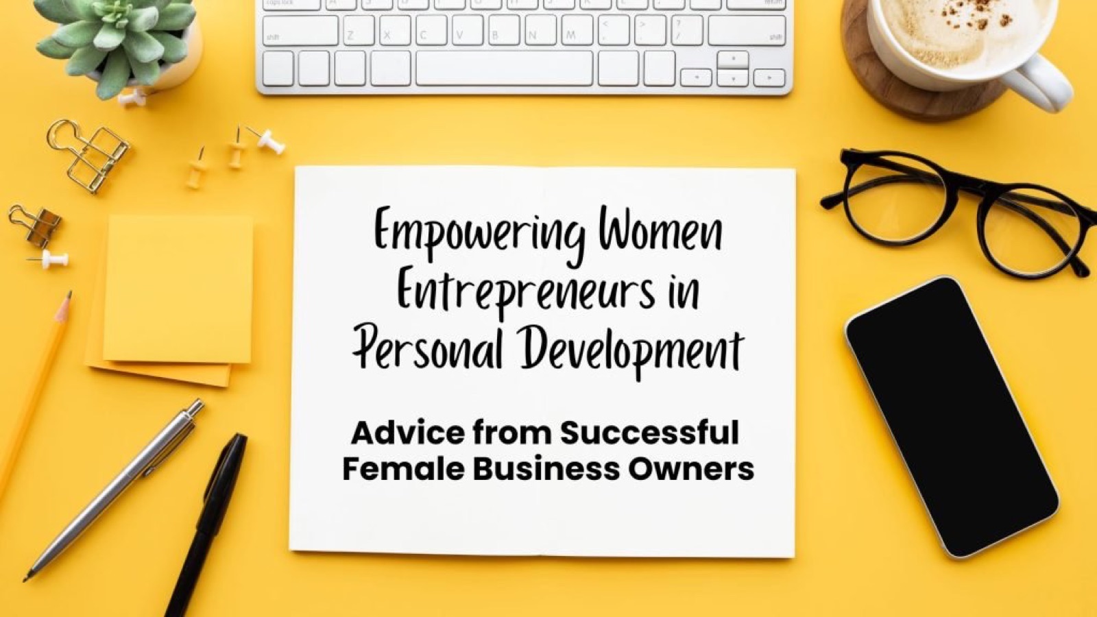 Empowering Women Entrepreneurs in Personal Development: Advice from Successful Female Business Owners